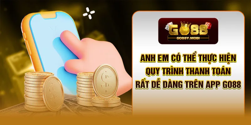 Anh em có thể thực hiện quy trình thanh toán rất dễ dàng trên app GO88