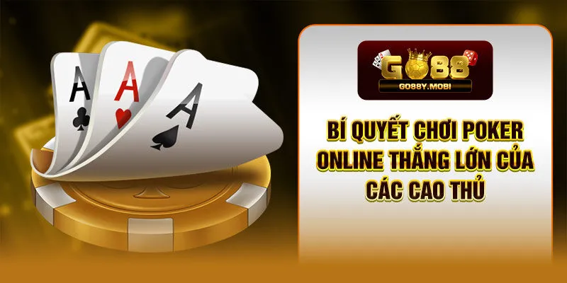 Bí Quyết Chơi Poker Online Thắng Lớn Của Các Cao Thủ