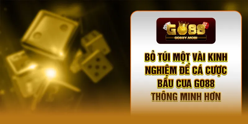 Bỏ túi một vài kinh nghiệm để cá cược bầu cua GO88 thông minh hơn