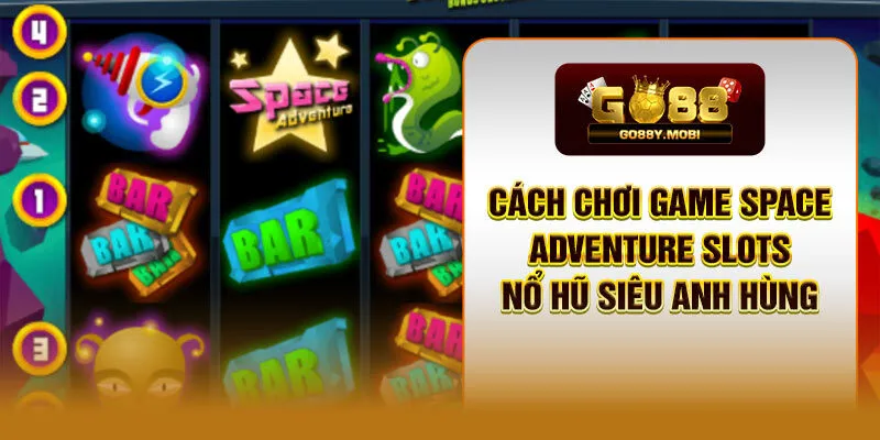 Cách Chơi Game Space Adventure Slots - Nổ Hũ Siêu Anh Hùng