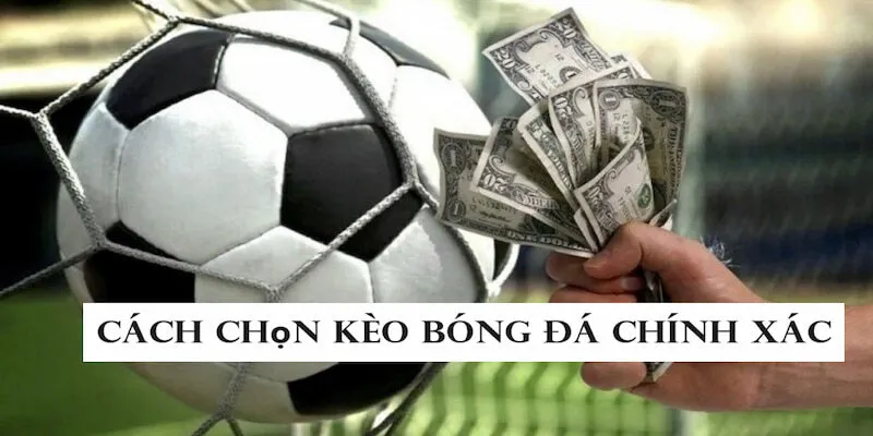 Người chơi nên áp dụng những cách chọn kèo bóng đá chính xác trên