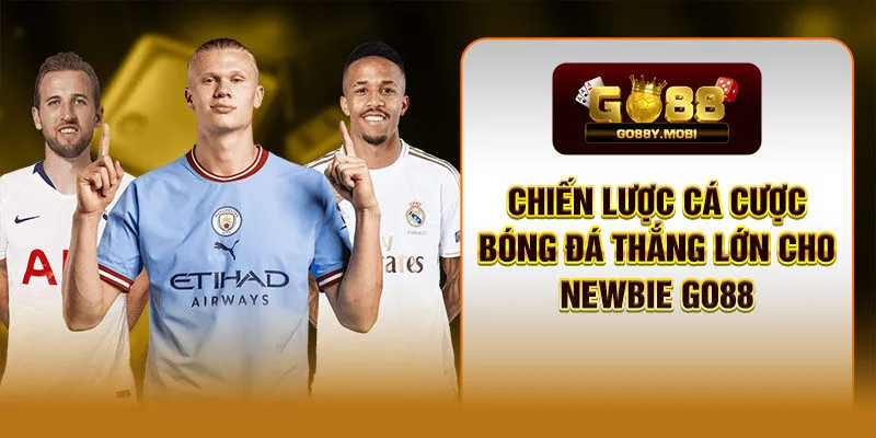 Chiến Lược Cá Cược Bóng Đá Thắng Lớn Cho Newbie GO88