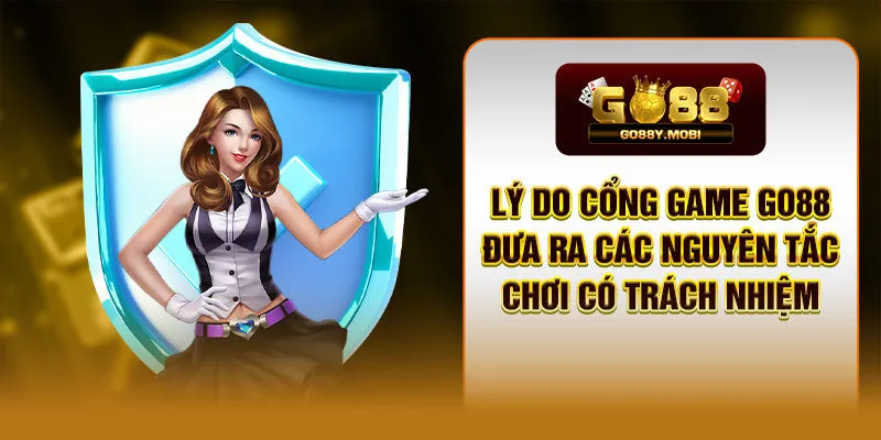 Lý do cổng game GO88 đưa ra các nguyên tắc chơi có trách nhiệm