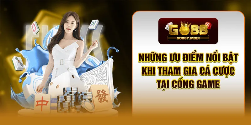 Những ưu điểm nổi bật khi tham gia cá cược tại cổng game