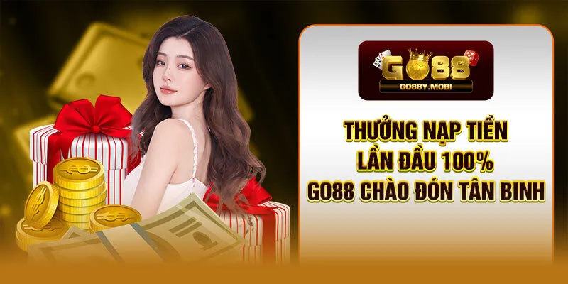 Thưởng nạp tiền lần đầu 100% - GO88 chào đón tân binh